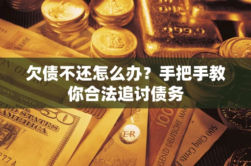 武汉欠债不还怎么办？手把手教你合法追讨债务