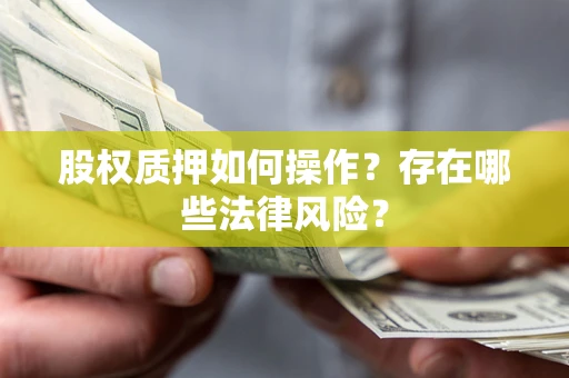 武汉股权质押如何操作？存在哪些法律风险？