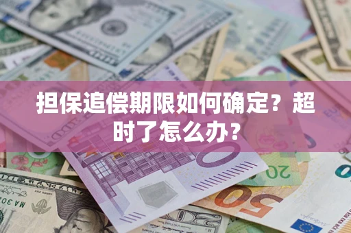 武汉担保追偿期限如何确定？超时了怎么办？