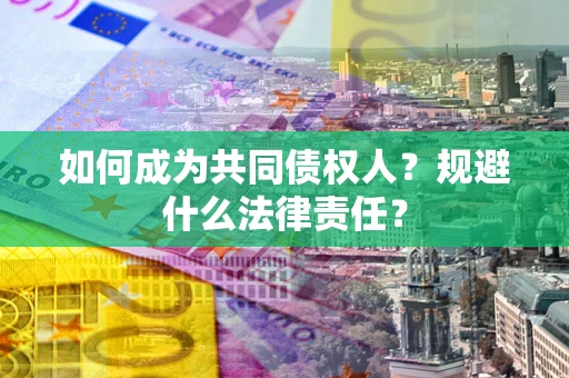 武汉如何成为共同债权人？规避什么法律责任？