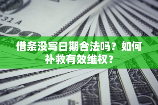 武汉借条没写日期合法吗？如何补救有效维权？