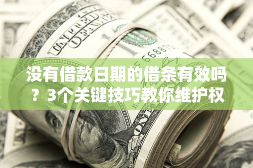 武汉没有借款日期的借条有效吗？3个关键技巧教你维护权益