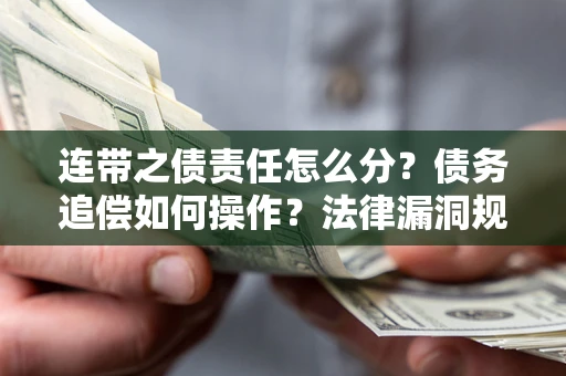 武汉连带之债责任怎么分？债务追偿如何操作？法律漏洞规避指南