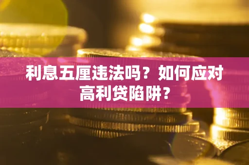 武汉利息五厘违法吗？如何应对高利贷陷阱？