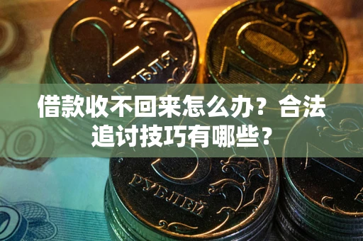 武汉借款收不回来怎么办？合法追讨技巧有哪些？