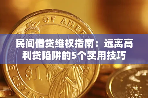 武汉民间借贷维权指南：远离高利贷陷阱的5个实用技巧