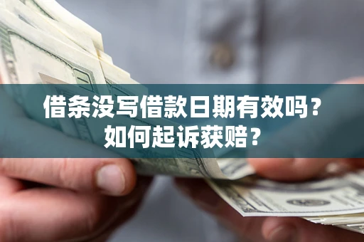 武汉借条没写借款日期有效吗？如何起诉获赔？