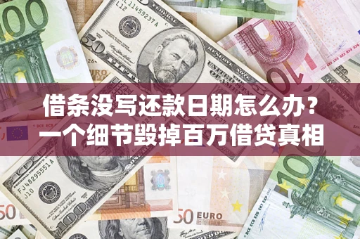 武汉借条没写还款日期怎么办？一个细节毁掉百万借贷真相