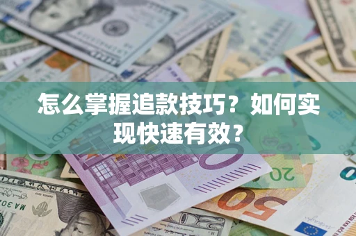 武汉怎么掌握追款技巧？如何实现快速有效？