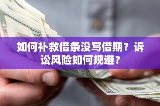 武汉如何补救借条没写借期？诉讼风险如何规避？