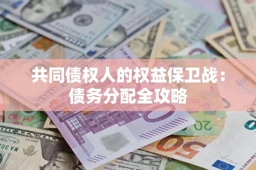 武汉共同债权人的权益保卫战：债务分配全攻略