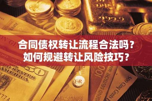 武汉合同债权转让流程合法吗？如何规避转让风险技巧？