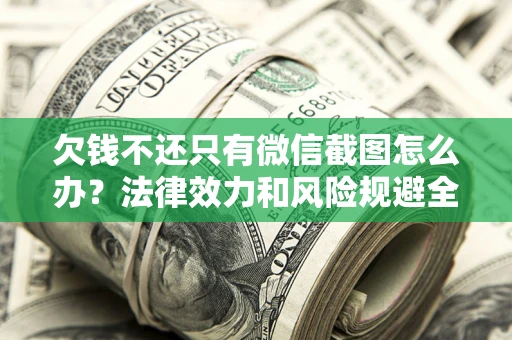 武汉欠钱不还只有微信截图怎么办？法律效力和风险规避全解析