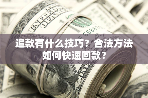 武汉追款有什么技巧？合法方法如何快速回款？