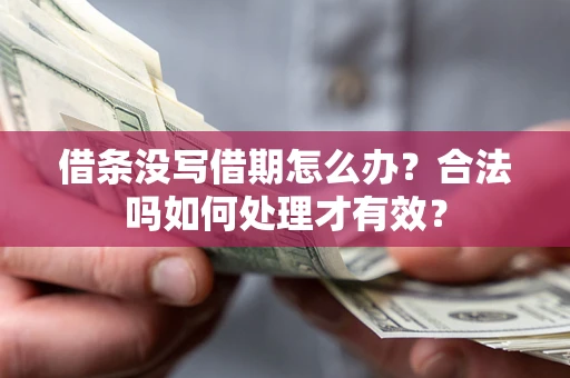 武汉借条没写借期怎么办？合法吗如何处理才有效？
