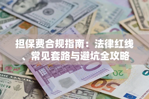武汉担保费合规指南：法律红线、常见套路与避坑全攻略