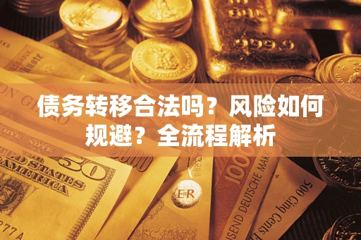 武汉债务转移合法吗？风险如何规避？全流程解析