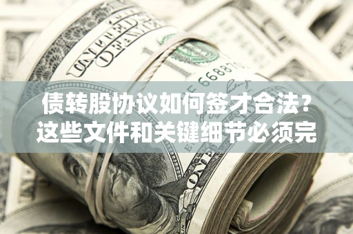 武汉债转股协议如何签才合法？这些文件和关键细节必须完整