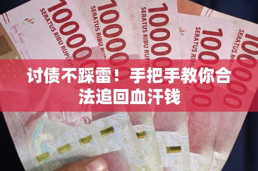 武汉讨债不踩雷！手把手教你合法追回血汗钱