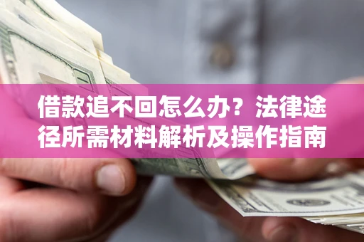武汉借款追不回怎么办？法律途径所需材料解析及操作指南