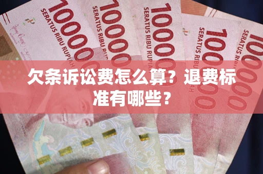 武汉欠条诉讼费怎么算？退费标准有哪些？