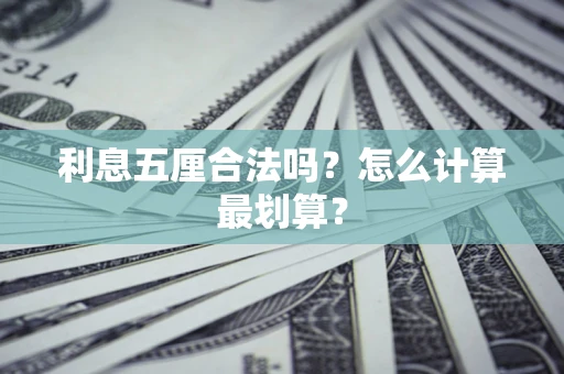 武汉利息五厘合法吗？怎么计算最划算？