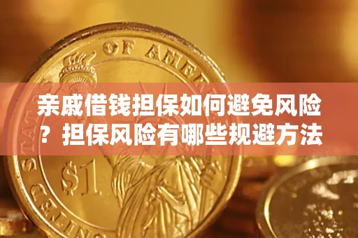 武汉亲戚借钱担保如何避免风险？担保风险有哪些规避方法？