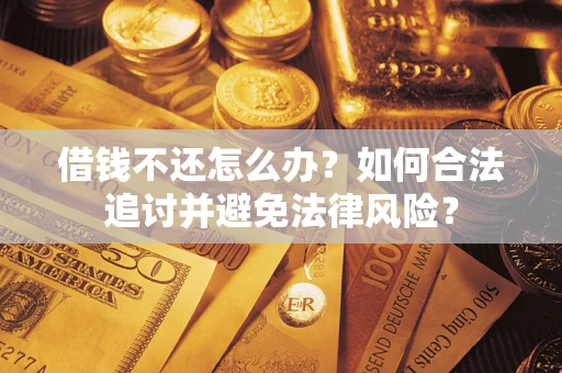 武汉借钱不还怎么办？如何合法追讨并避免法律风险？