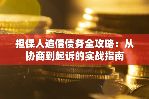 武汉担保人追偿债务全攻略：从协商到起诉的实战指南