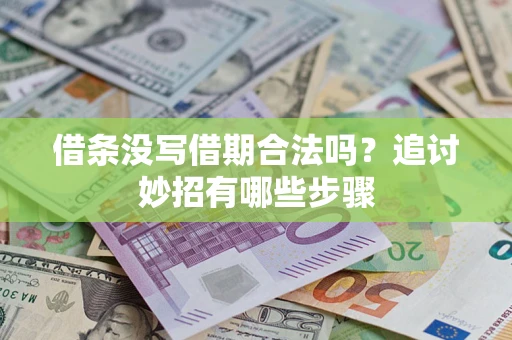 武汉借条没写借期合法吗？追讨妙招有哪些步骤
